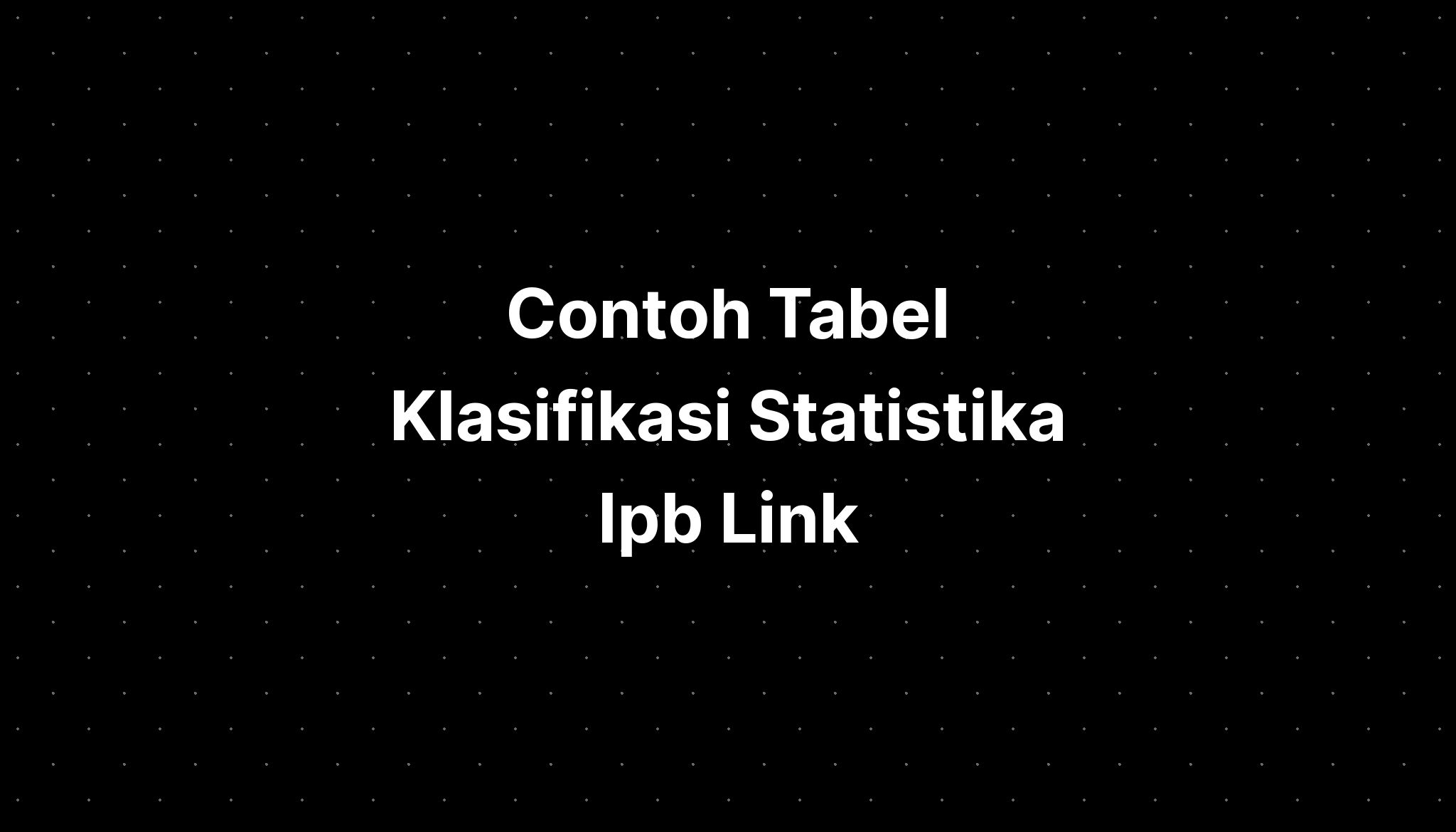 Contoh Tabel Klasifikasi Statistika Ipb Link - IMAGESEE